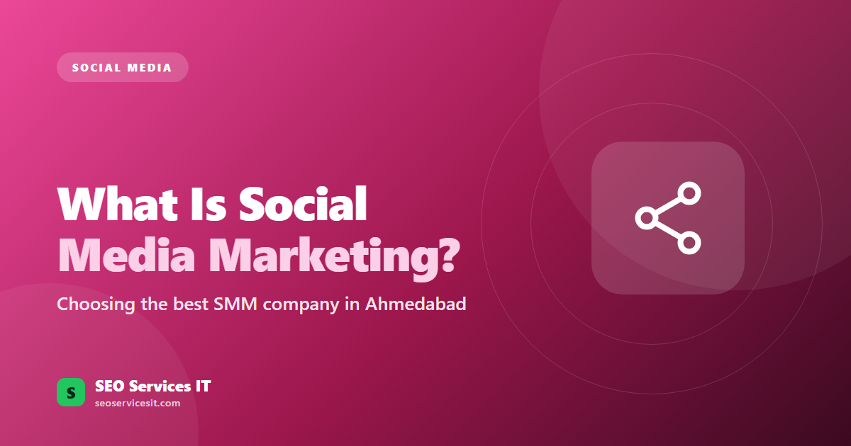 What Is Social Media Marketing and How to Choose the Best SMM Company in Ahmedabad